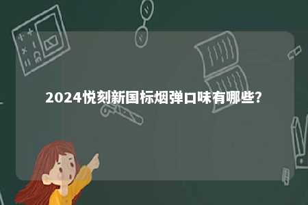 2024悦刻新国标烟弹口味有哪些？ 